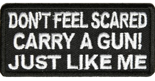 DON'T FEEL SCARED CARRY A GUN! JUST LIKE ME PATCH