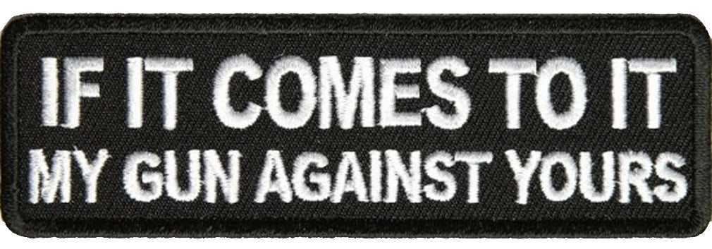 IF IT COMES TO IT MY GUN AGAINST YOURS PATCH